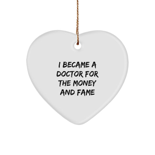 Funny Doctor Gifts, 'I Became A Doctor For The Money And Fame' Heart Ornament for Men, Women, Family, Friends, Coworkers, Christmas Unique Gifts from Men, Women, Family, Friends, Coworkers - Image 1