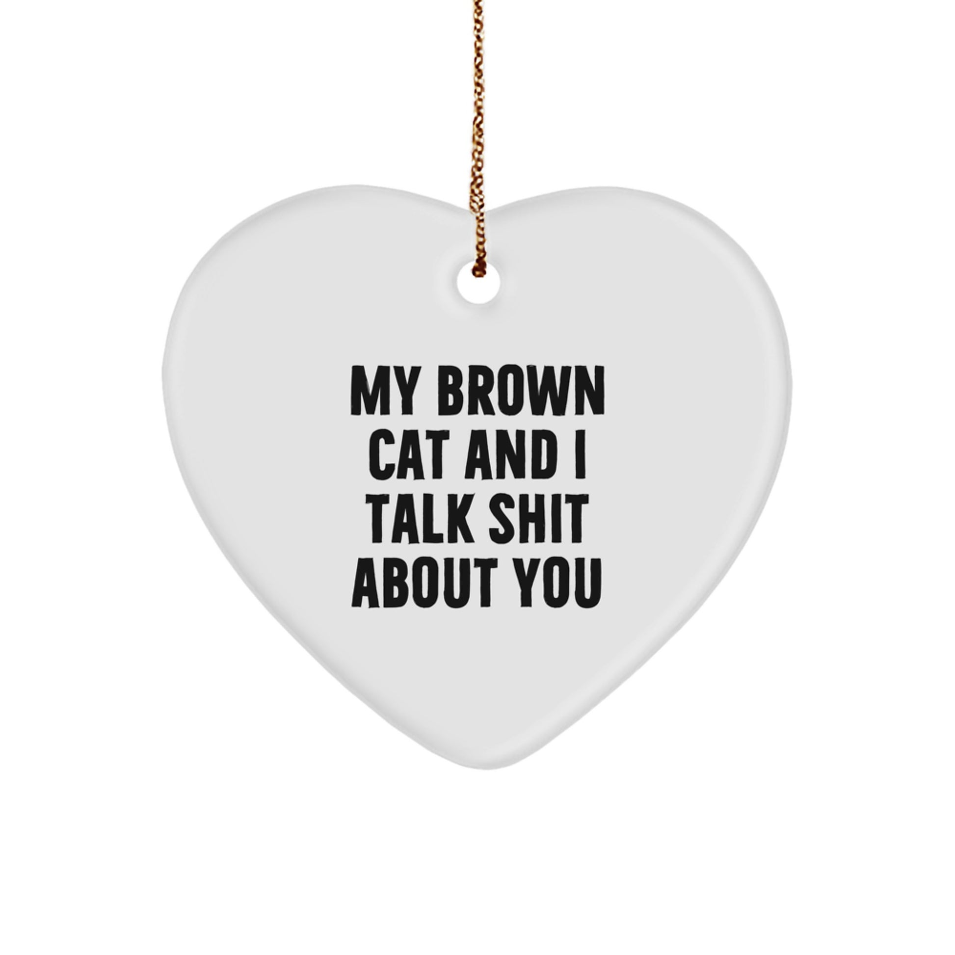 Brown Cat Lover Funny Heart Ornament Gifts from Friends to Family for Christmas - My Brown Cat And I Talk Shit About You - Image 1