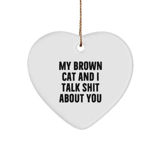 Brown Cat Lover Funny Heart Ornament Gifts from Friends to Family for Christmas - My Brown Cat And I Talk Shit About You - Image 1