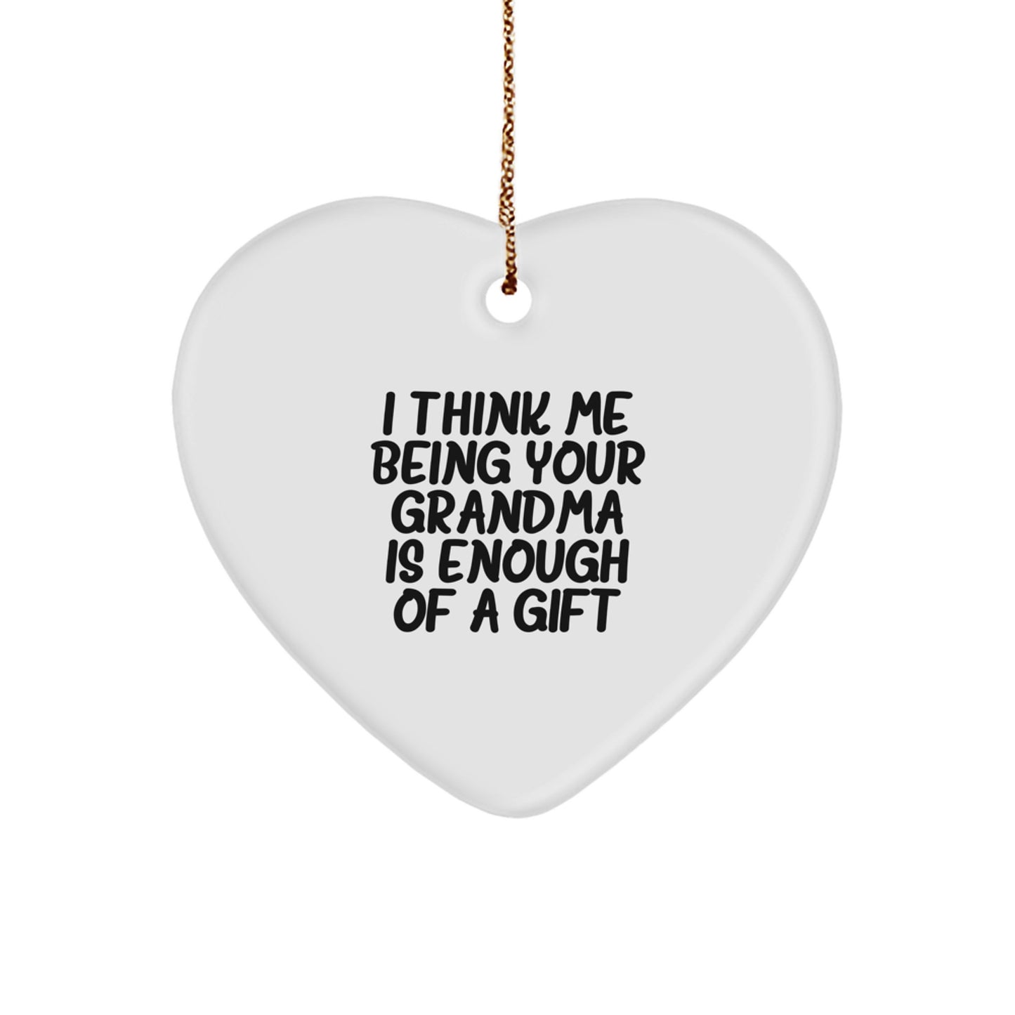 Funny Grandma Gifts from Family - Heart Ornament Christmas Unique Gift for Grandma I Think Me Being Your Grandma Is Enough Of A Gift - Image 1