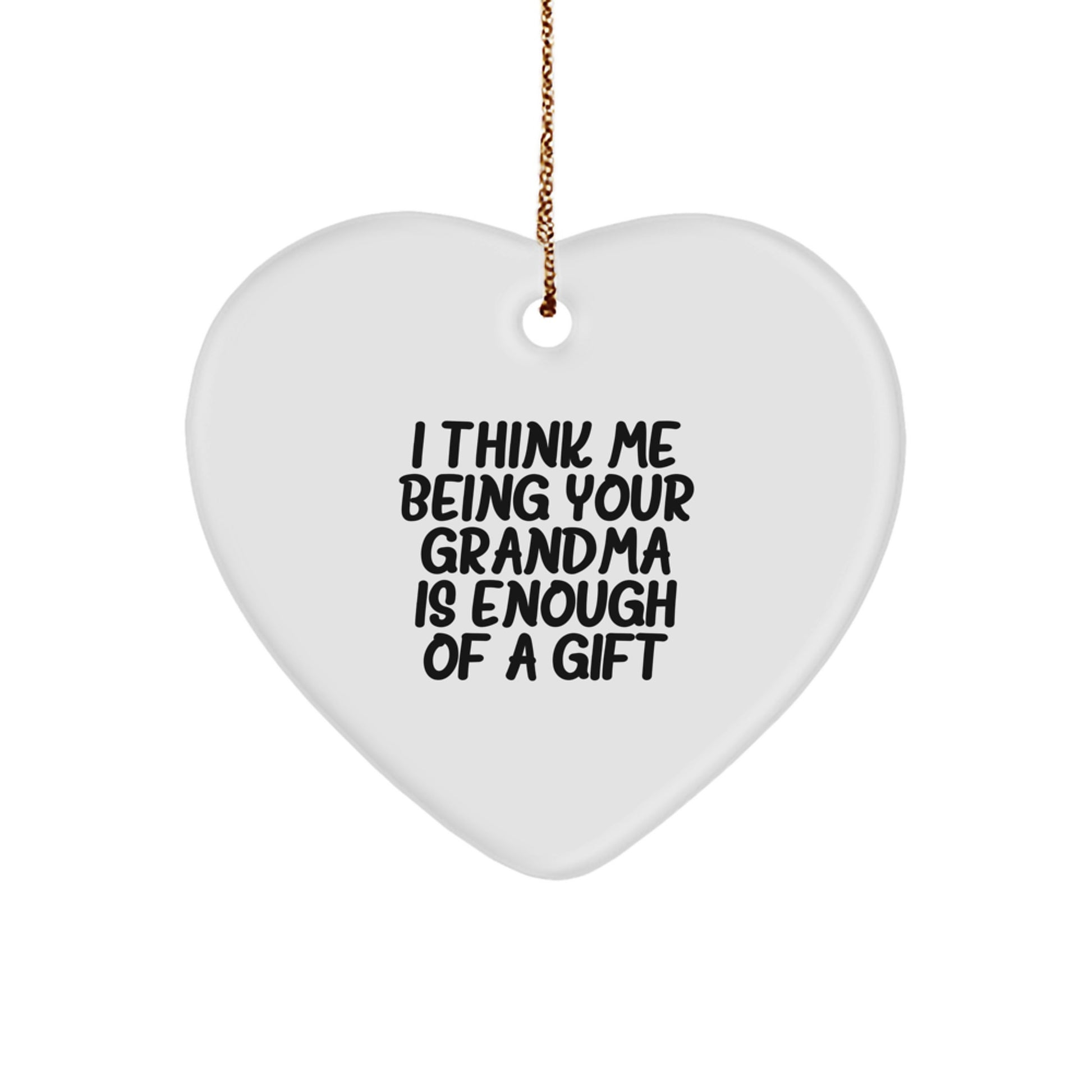 Funny Grandma Gifts from Family - Heart Ornament Christmas Unique Gift for Grandma I Think Me Being Your Grandma Is Enough Of A Gift - Image 1