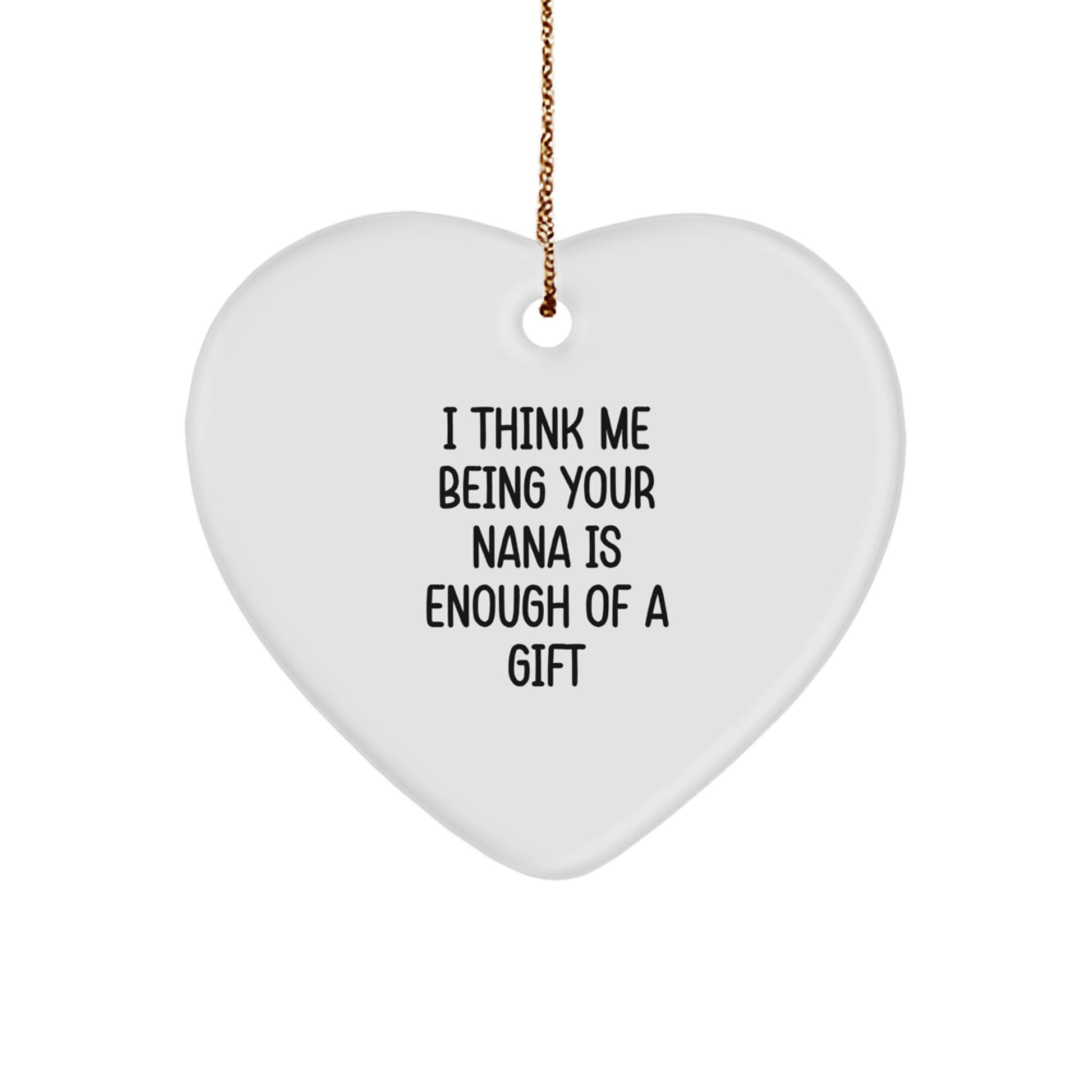 Funny Nana Gifts from Family for Nana 'I Think Me Being Your Nana Is Enough Of A Gift' Heart Ornament - Image 1