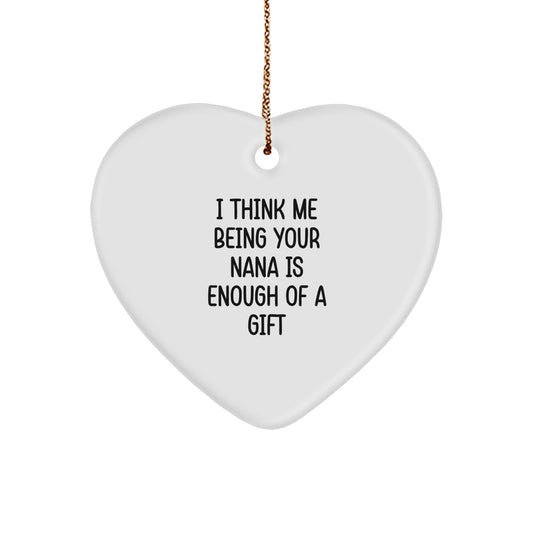 Funny Nana Gifts from Family for Nana 'I Think Me Being Your Nana Is Enough Of A Gift' Heart Ornament - Image 1