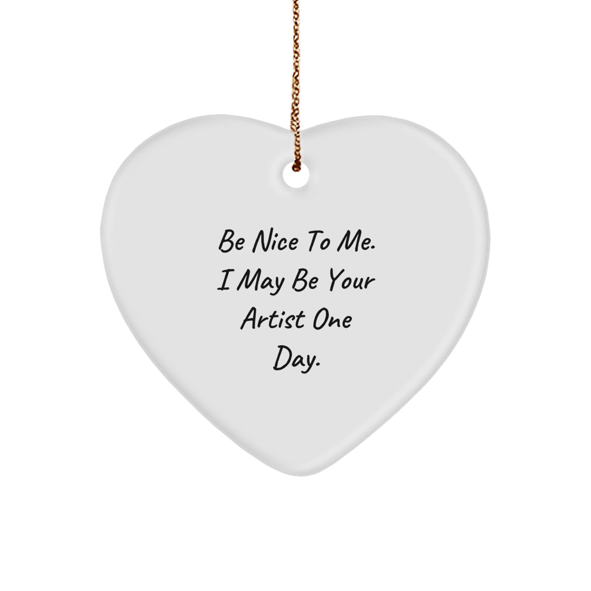 Artist Gifts from Friends - Be Nice To Me. I May Be Your Artist One Day. Heart Ornament, Funny Christmas Unique Gift for the Artist - Image 1