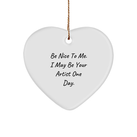 Artist Gifts from Friends - Be Nice To Me. I May Be Your Artist One Day. Heart Ornament, Funny Christmas Unique Gift for the Artist - Image 1