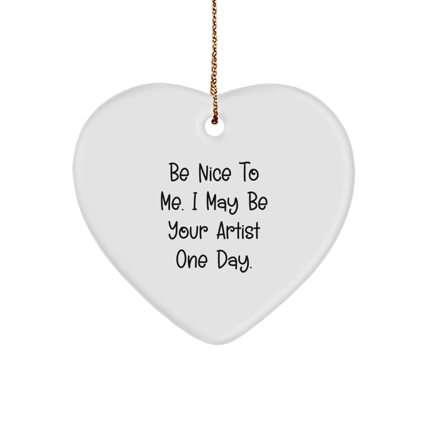 Funny Artist Gifts from Friends, Be Nice To Me. I May Be Your Artist One Day., Heart Ornament for Christmas - Image 1