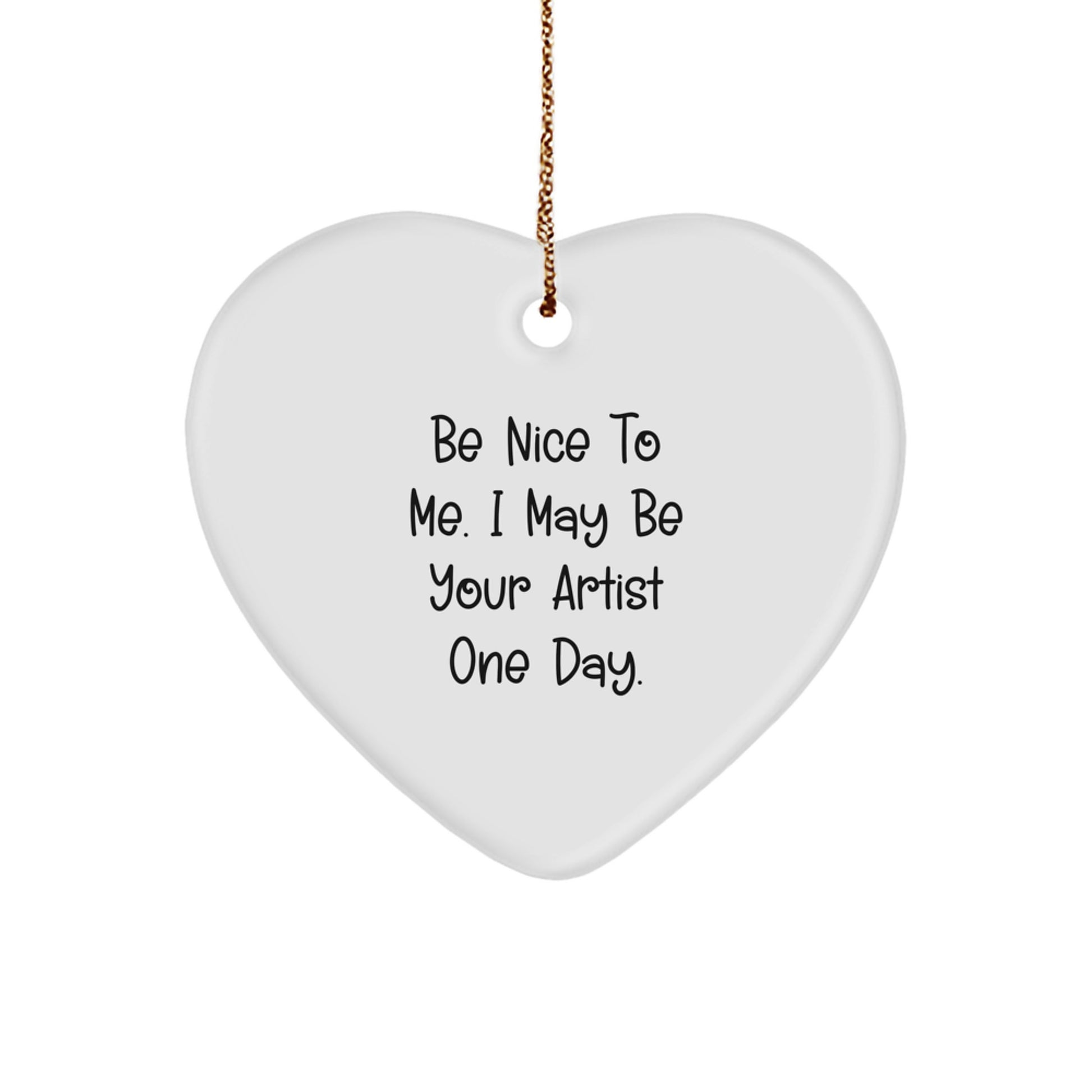 Funny Artist Gifts from Friends, Be Nice To Me. I May Be Your Artist One Day., Heart Ornament for Christmas - Image 1