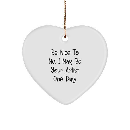 Funny Artist Gifts from Friends, Be Nice To Me. I May Be Your Artist One Day., Heart Ornament for Christmas - Image 1