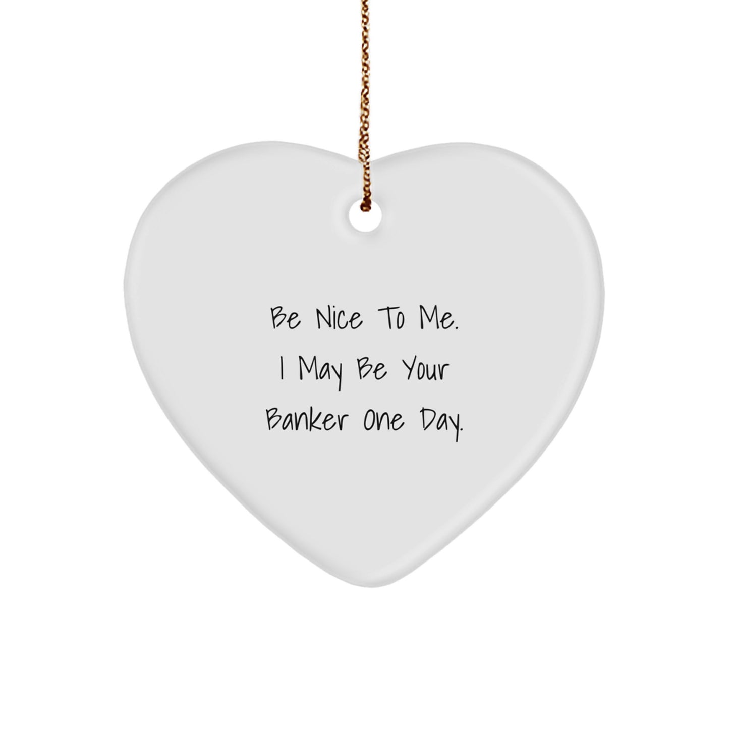 Funny Banker Heart Ornament Gifts from Men to Banker for Christmas Unique Gifts, Heart Shaped Ornament for Banker Friends at Work, Be Nice To Me. I May Be Your Banker One Day. - Image 1