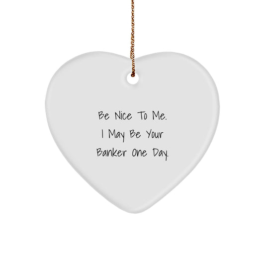 Funny Banker Heart Ornament Gifts from Men to Banker for Christmas Unique Gifts, Heart Shaped Ornament for Banker Friends at Work, Be Nice To Me. I May Be Your Banker One Day. - Image 1