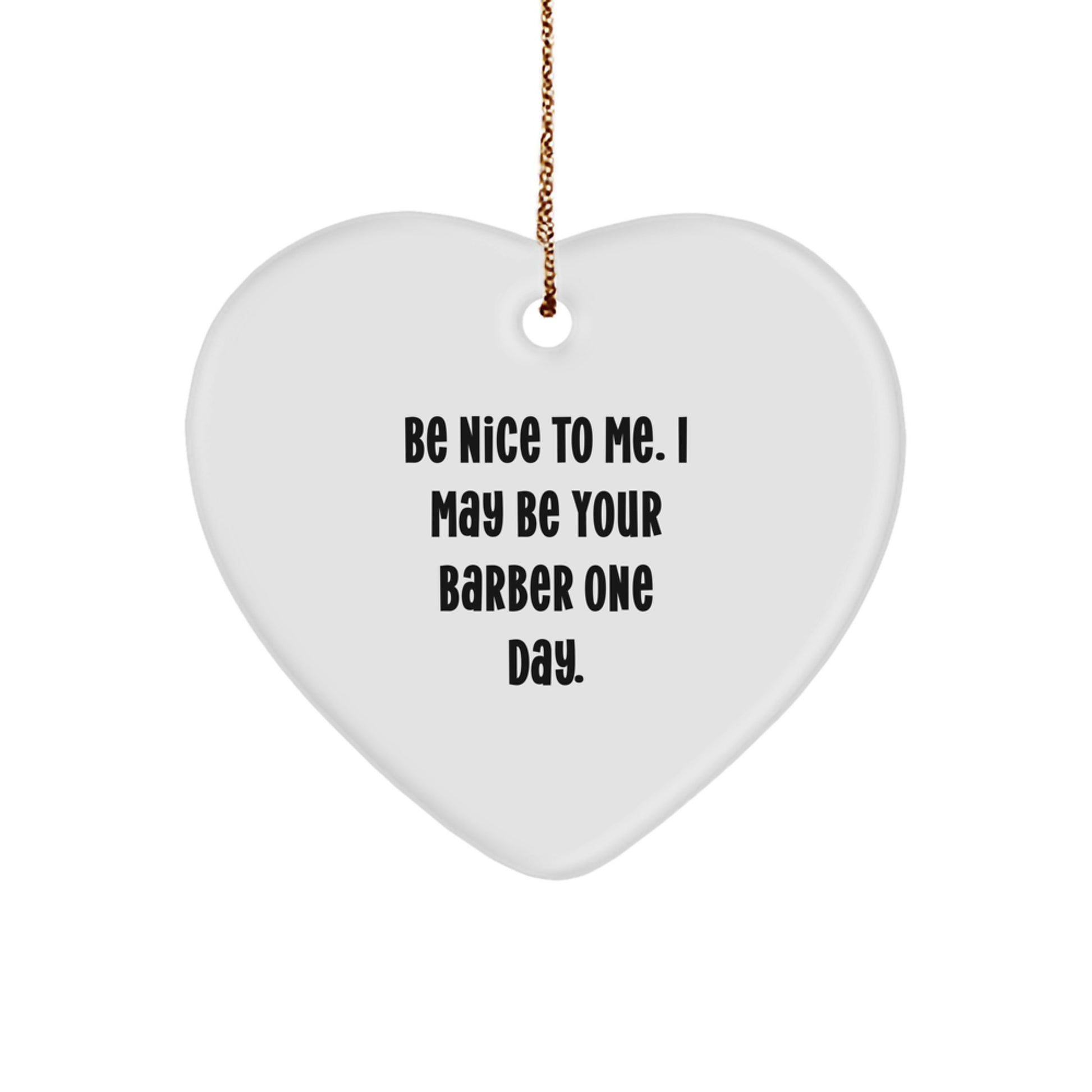Funny Barber Heart Ornament, Gifts from Friends for Him, Men, and Coworkers, 'Be Nice To Me. I May Be Your Barber One Day.', Christmas Unique Gifts - Image 1