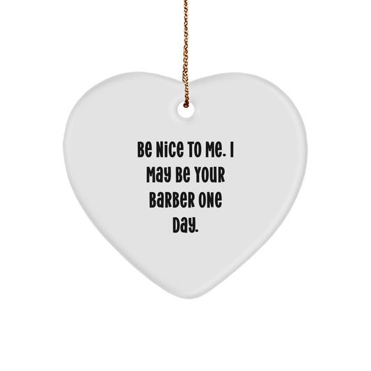 Funny Barber Heart Ornament, Gifts from Friends for Him, Men, and Coworkers, 'Be Nice To Me. I May Be Your Barber One Day.', Christmas Unique Gifts - Image 1