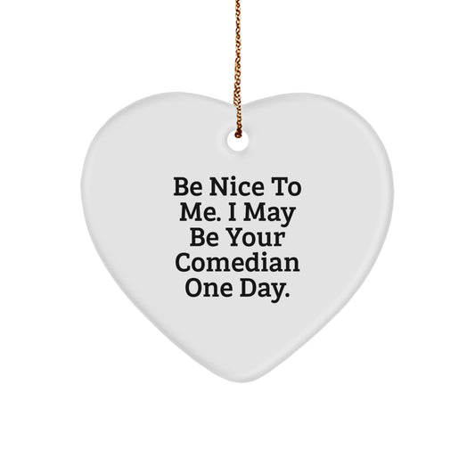 Funny Comedian Heart Ornament Gifts from Friends to Men Comedian Be Nice To Me. I May Be Your Comedian One Day. Christmas Unique Gift - Image 1