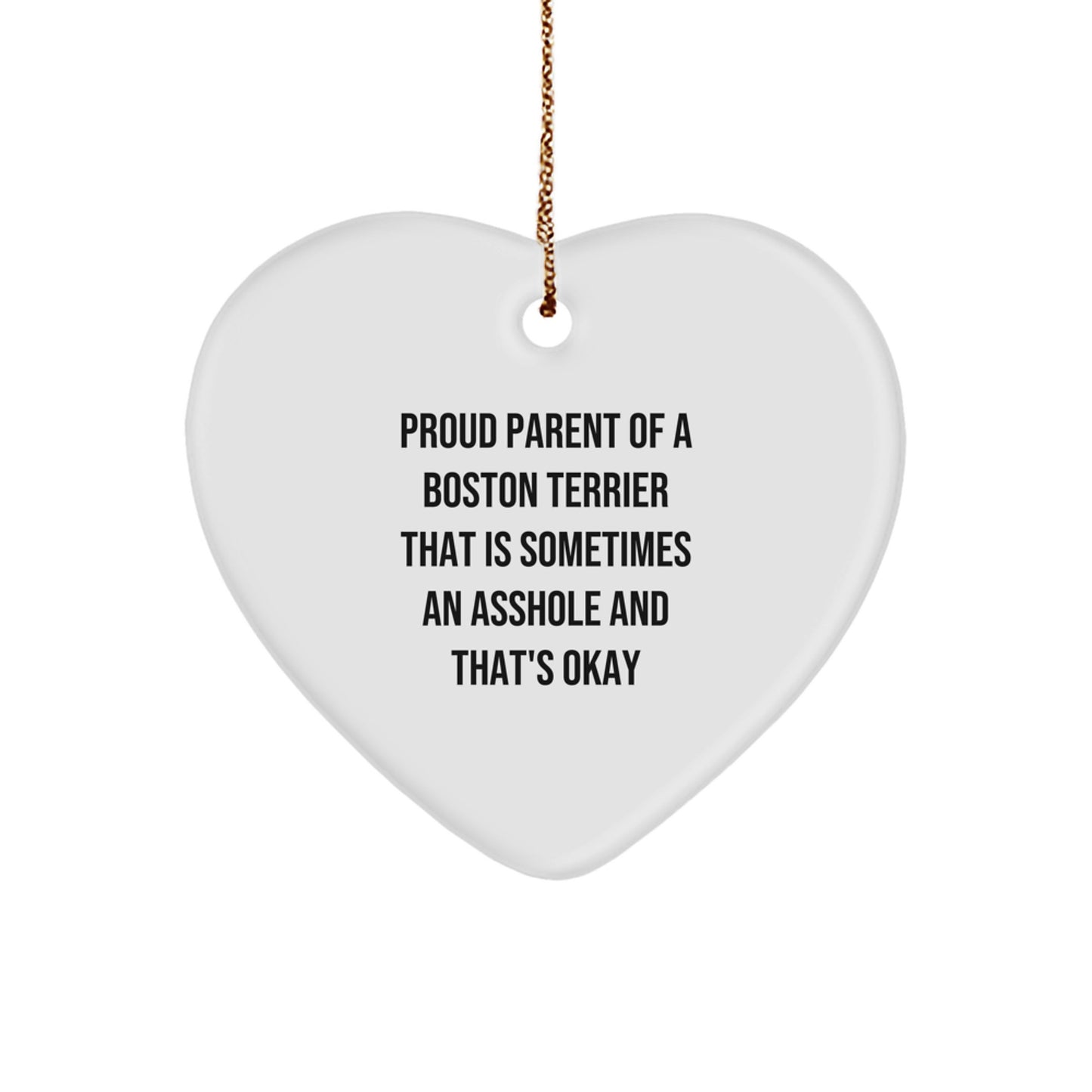 Funny Boston Terrier Dog Lover Gifts from Dad, Mom, or Friends for Christmas - Heart Ornament with 'Proud Parent Of A Boston Terrier That Is Sometimes An Asshole And That's Okay' Quote - Image 1