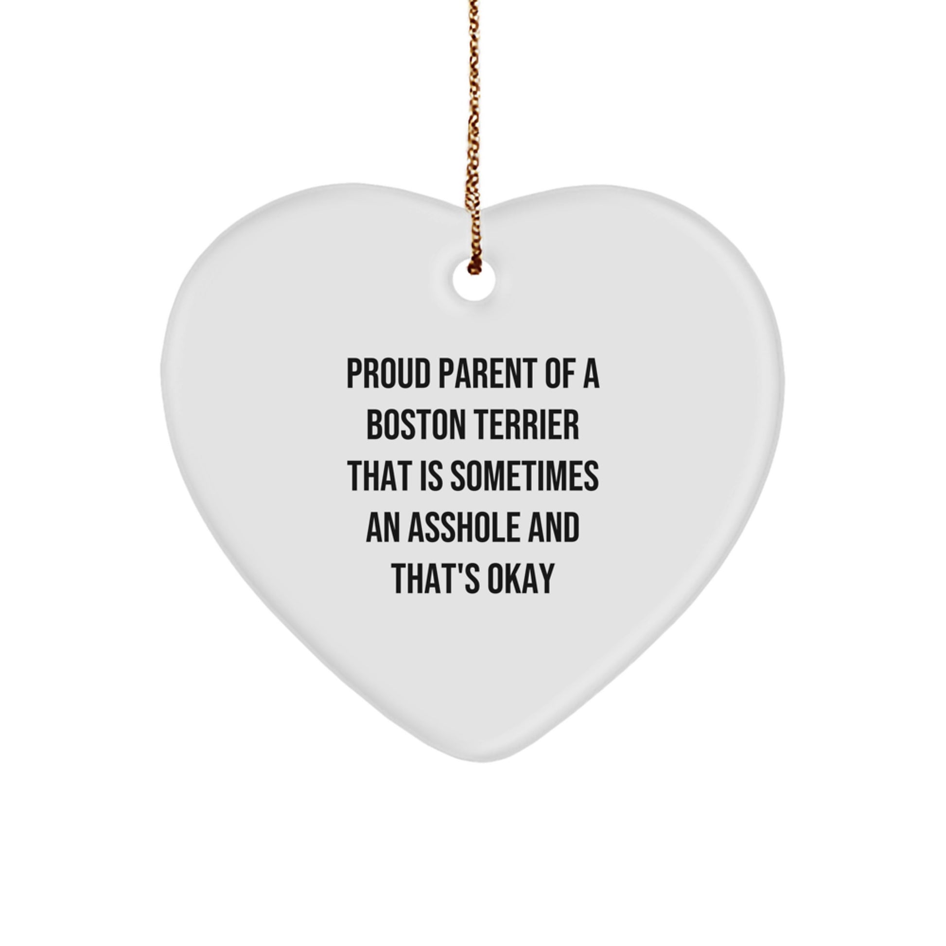 Funny Boston Terrier Dog Lover Gifts from Dad, Mom, or Friends for Christmas - Heart Ornament with 'Proud Parent Of A Boston Terrier That Is Sometimes An Asshole And That's Okay' Quote - Image 1