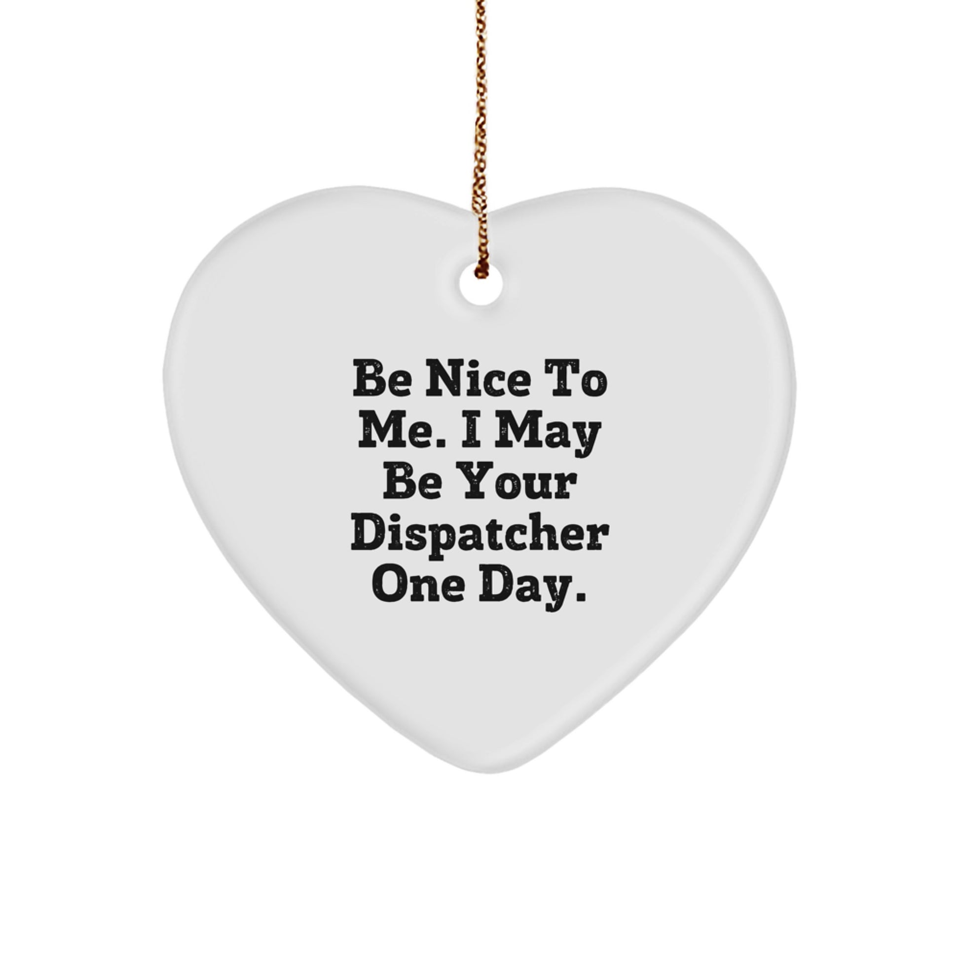 Funny Dispatcher Heart Ornament, Be Nice To Me. I May Be Your Dispatcher One Day., Gifts from Friends for Dispatcher Men, Heart Shaped Christmas Unique Gifts - Image 1