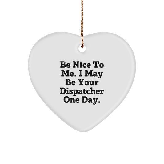 Funny Dispatcher Heart Ornament, Be Nice To Me. I May Be Your Dispatcher One Day., Gifts from Friends for Dispatcher Men, Heart Shaped Christmas Unique Gifts - Image 1