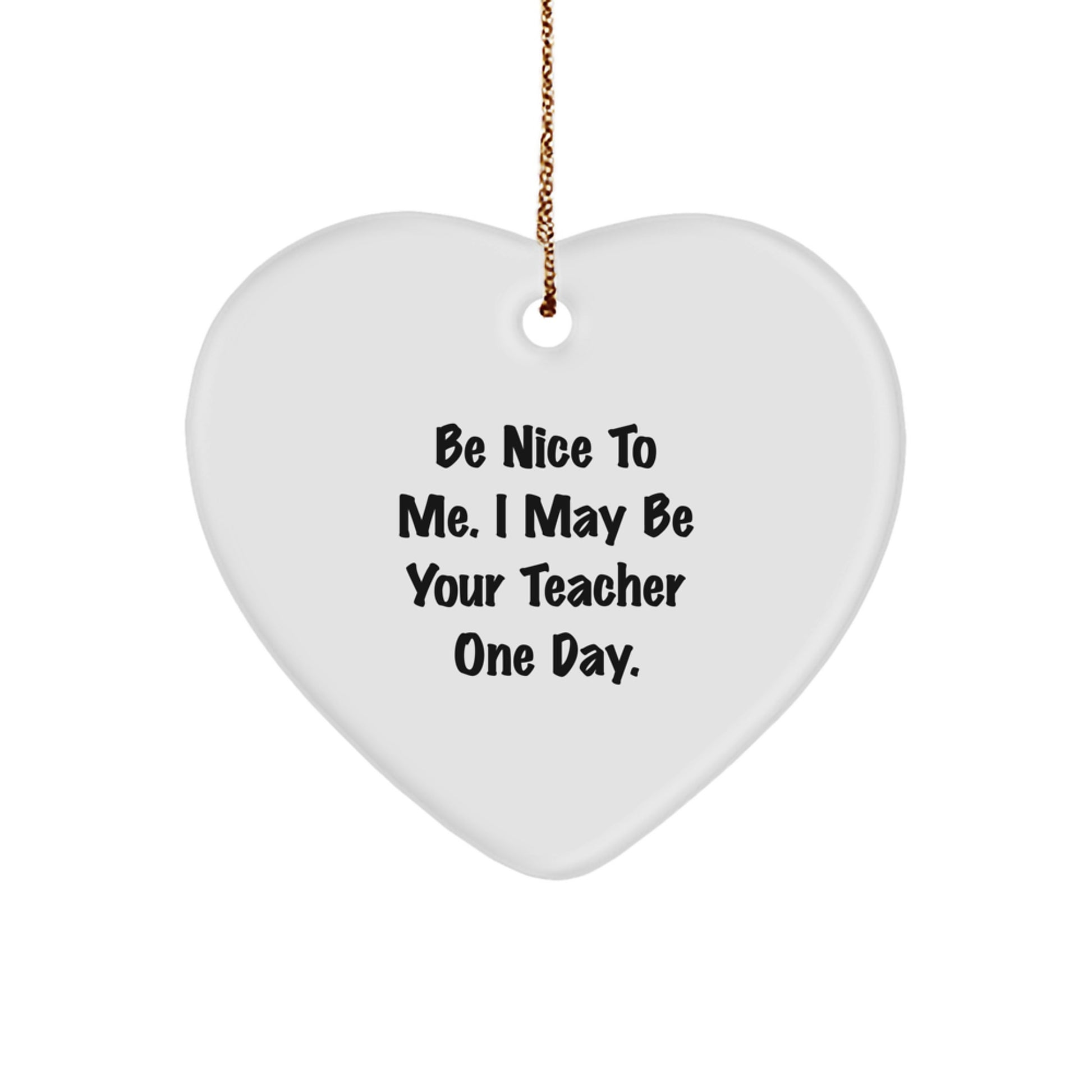 Funny Teacher Heart Ornament Gifts from Friends to Teacher, Be Nice To Me. I May Be Your Teacher One Day. Christmas Unique Gifts - Image 1