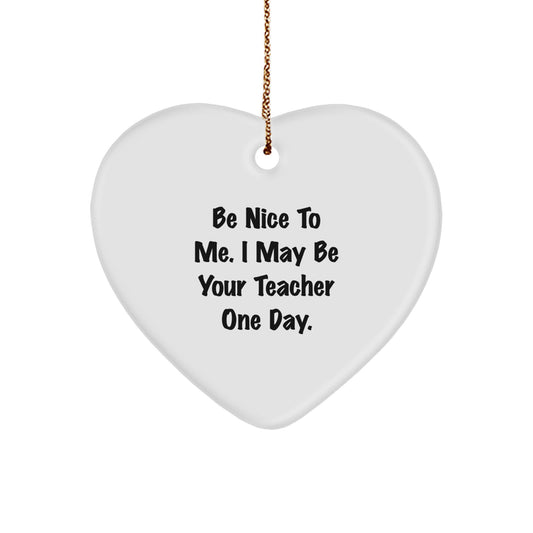 Funny Teacher Heart Ornament Gifts from Friends to Teacher, Be Nice To Me. I May Be Your Teacher One Day. Christmas Unique Gifts - Image 1