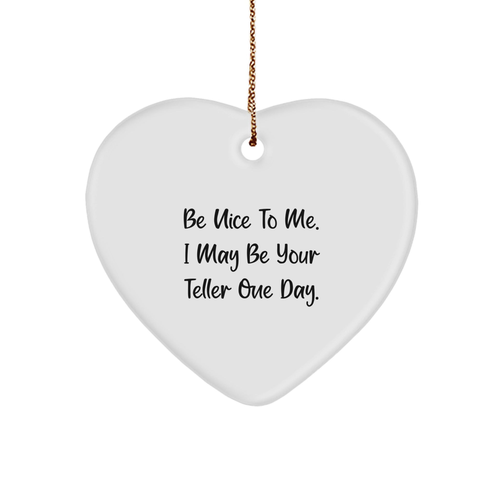 Funny Teller Heart Ornament Gifts from Family, Friends or Coworkers for Your Teller, Men, Women, or Anyone Who Loves Telling - Be Nice To Me. I May Be Your Teller One Day. - Image 1