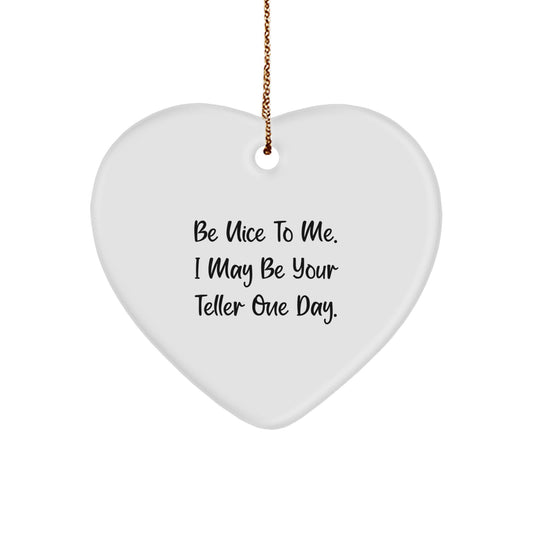 Funny Teller Heart Ornament Gifts from Family, Friends or Coworkers for Your Teller, Men, Women, or Anyone Who Loves Telling - Be Nice To Me. I May Be Your Teller One Day. - Image 1