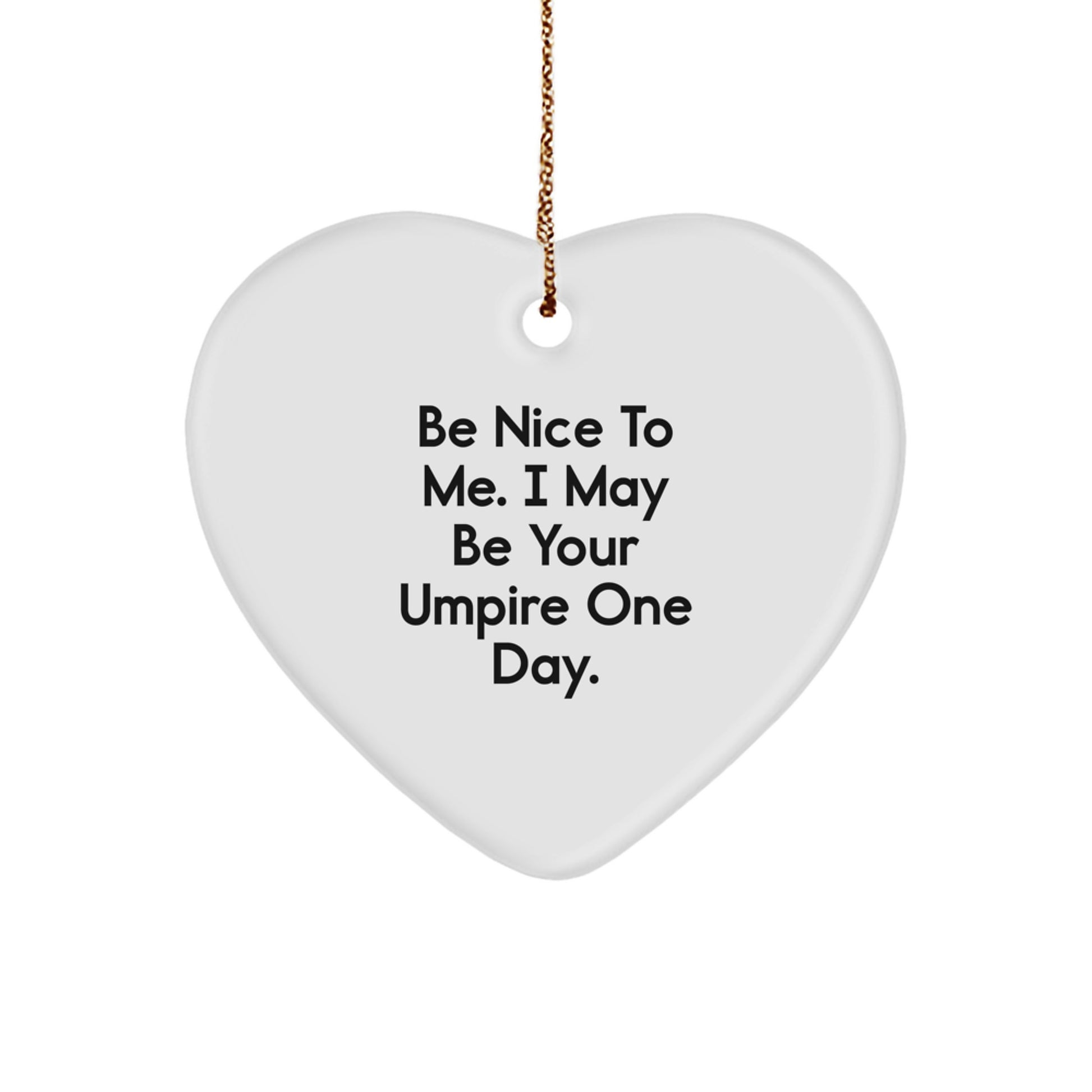 Funny Umpire Gifts from Men to Friends - 'Be Nice To Me. I May Be Your Umpire One Day.' Heart Ornament for Christmas - Image 1
