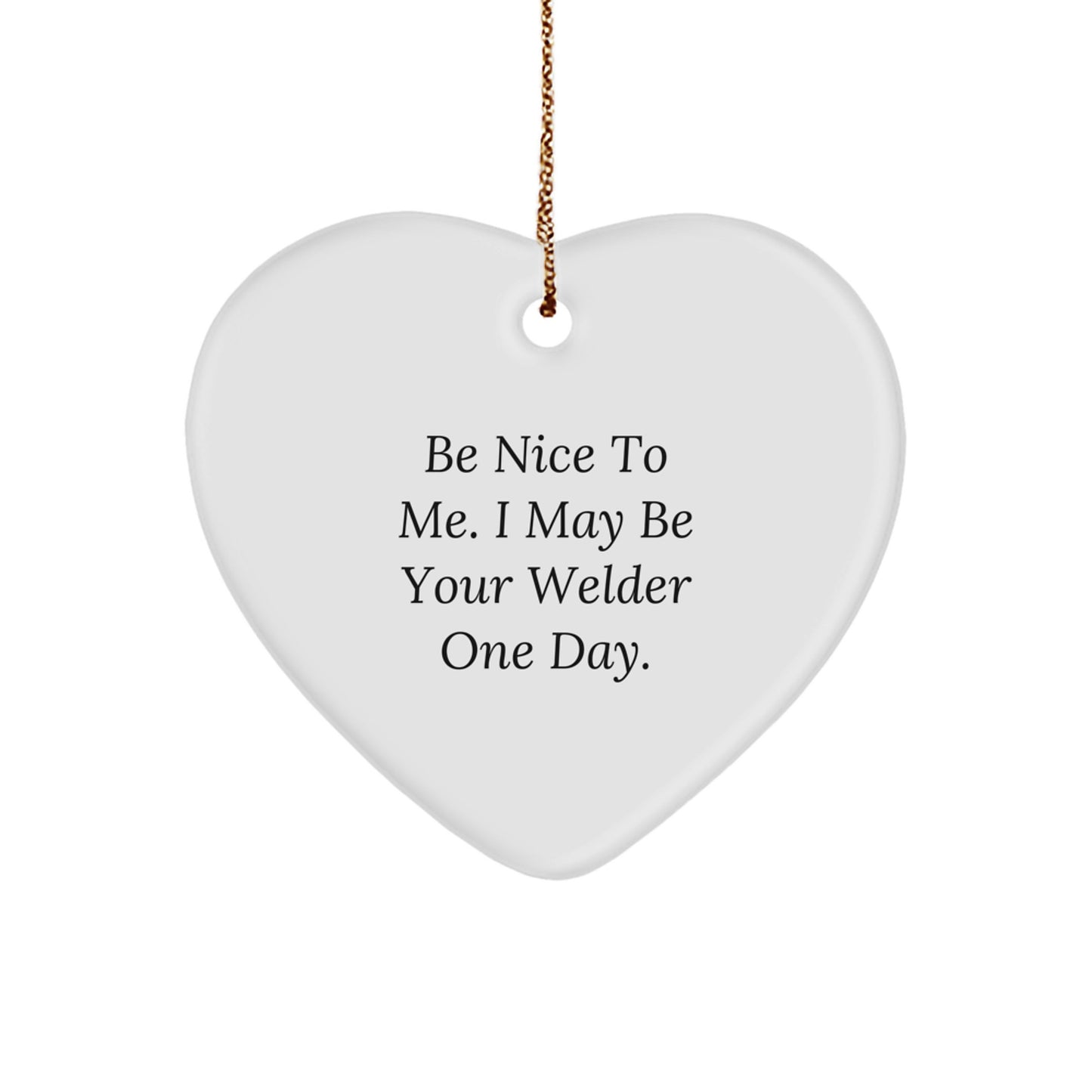 Funny Welder Gifts from Friends and Family - Be Nice To Me. I May Be Your Welder One Day. Heart Ornament, Gifts for Welder, Christmas Unique Gifts - Image 1