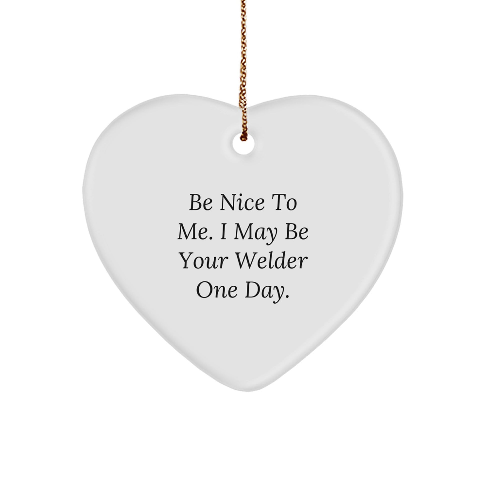 Funny Welder Gifts from Friends and Family - Be Nice To Me. I May Be Your Welder One Day. Heart Ornament, Gifts for Welder, Christmas Unique Gifts - Image 1