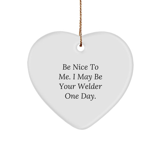 Funny Welder Gifts from Friends and Family - Be Nice To Me. I May Be Your Welder One Day. Heart Ornament, Gifts for Welder, Christmas Unique Gifts - Image 1
