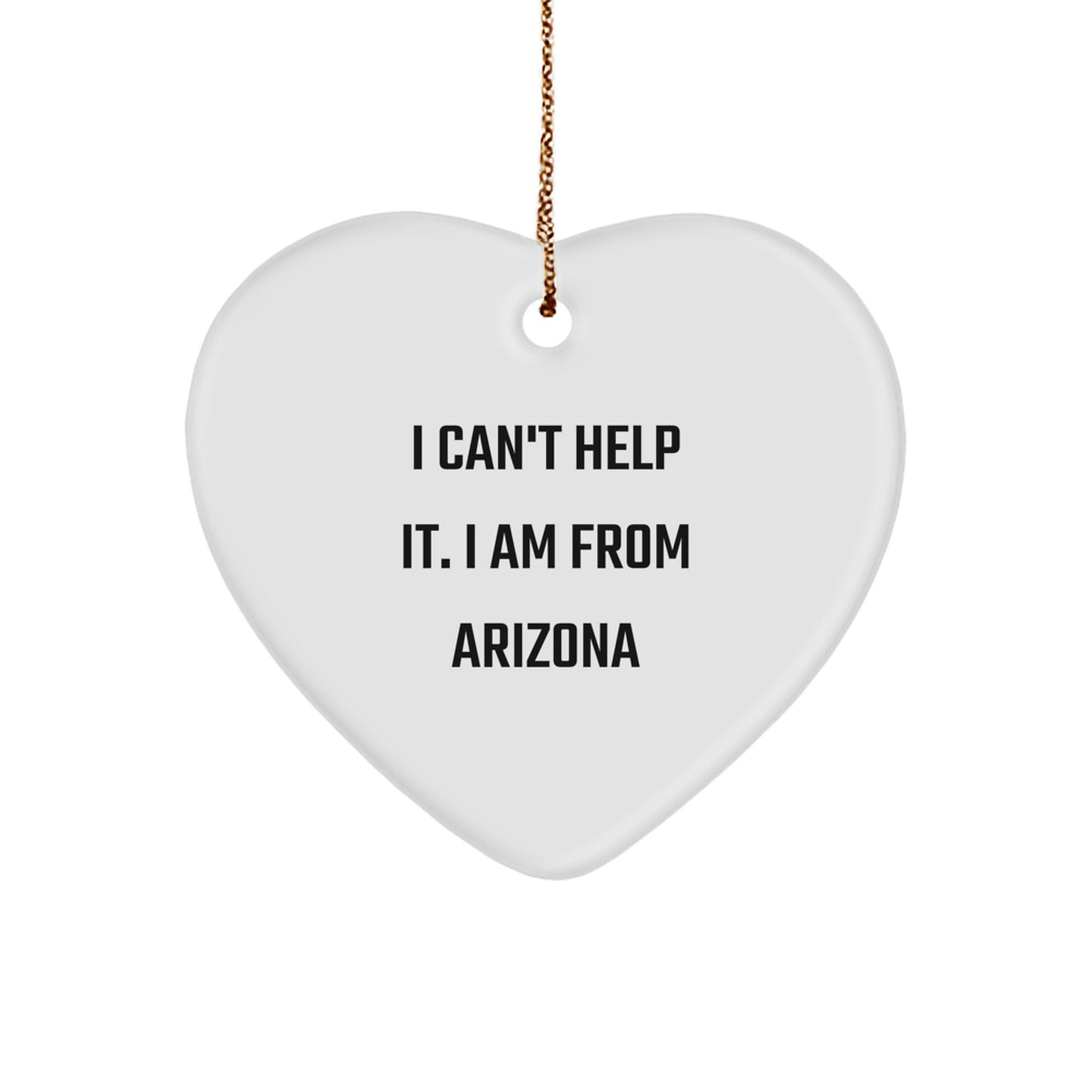 Funny Arizona Gifts, Heart Ornament, I Can't Help It. I Am From Arizona Christmas Unique Gifts from Friends and Family - Image 1