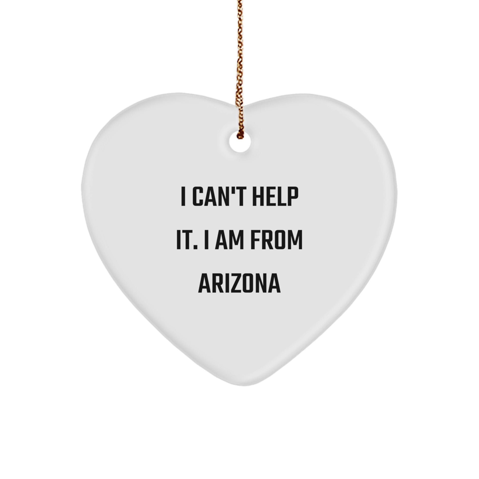 Funny Arizona Gifts, Heart Ornament, I Can't Help It. I Am From Arizona Christmas Unique Gifts from Friends and Family - Image 1