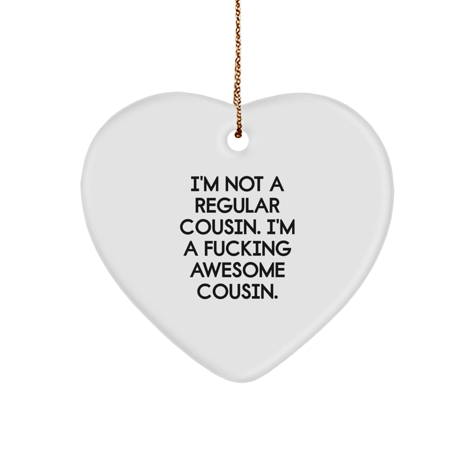 Funny Cousin Gifts from Men, Unique Heart Ornament for Christmas Unique Gifts, I'm Not A 'Regular' Cousin. I'm A F--king Awesome Cousin. - Image 1