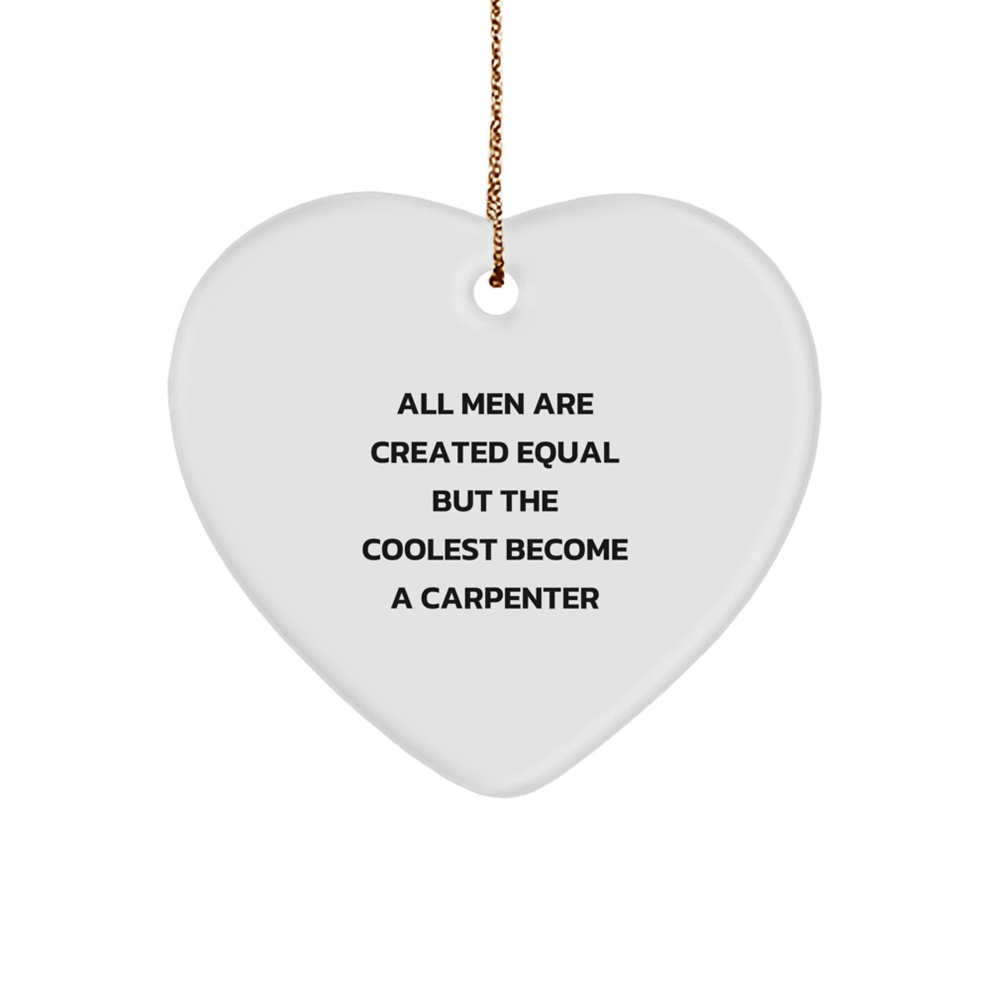 Funny Carpenter Heart Ornament Gifts from Friends for Men Christmas Unique Decorations All Men Are Created Equal But The Coolest Become A Carpenter - Image 1