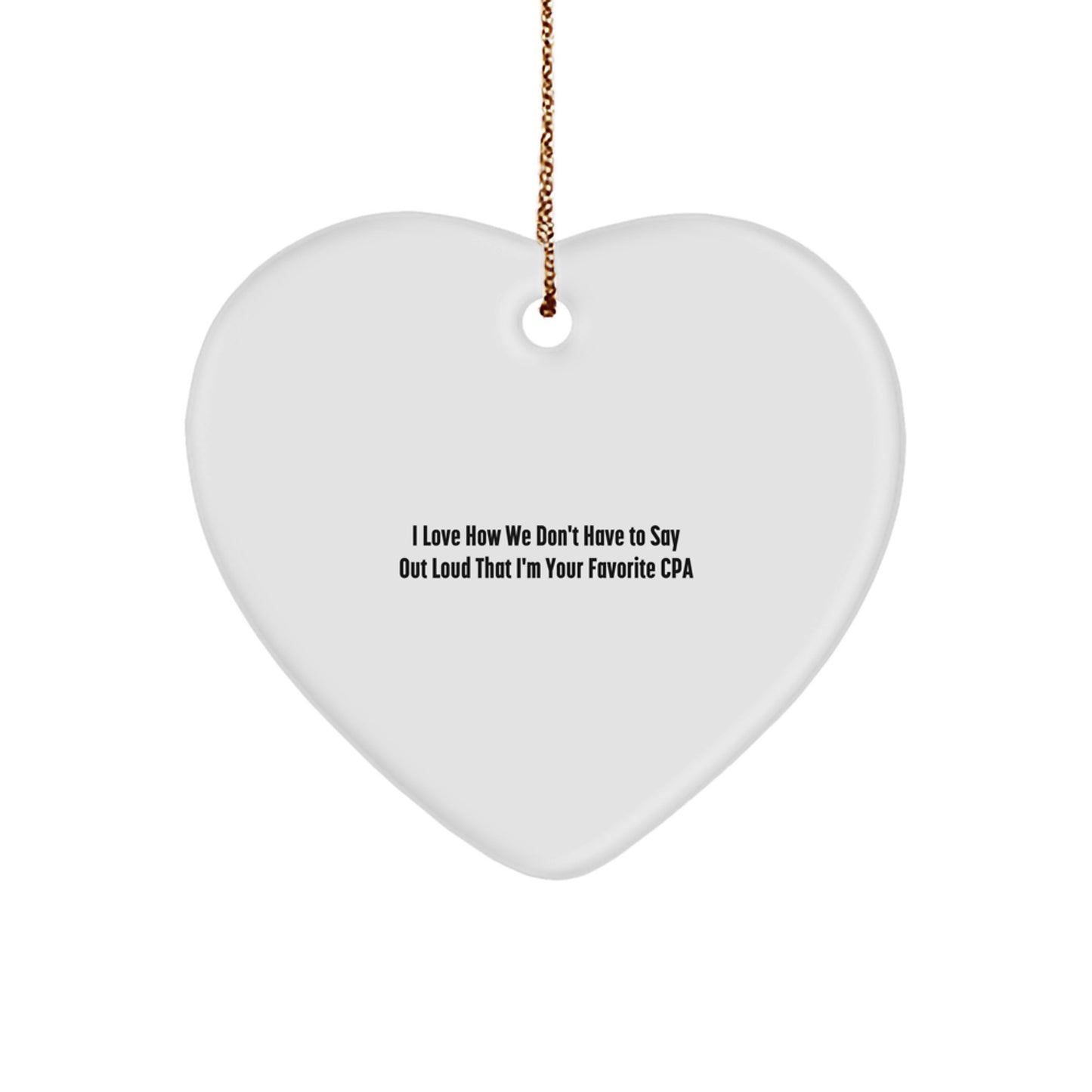 Funny CPA Gifts for Men Women Friends Coworkers Family - I Love How We Don't Have To Say Out Loud That I'm Your Favorite Cpa Heart Ornament - Image 1