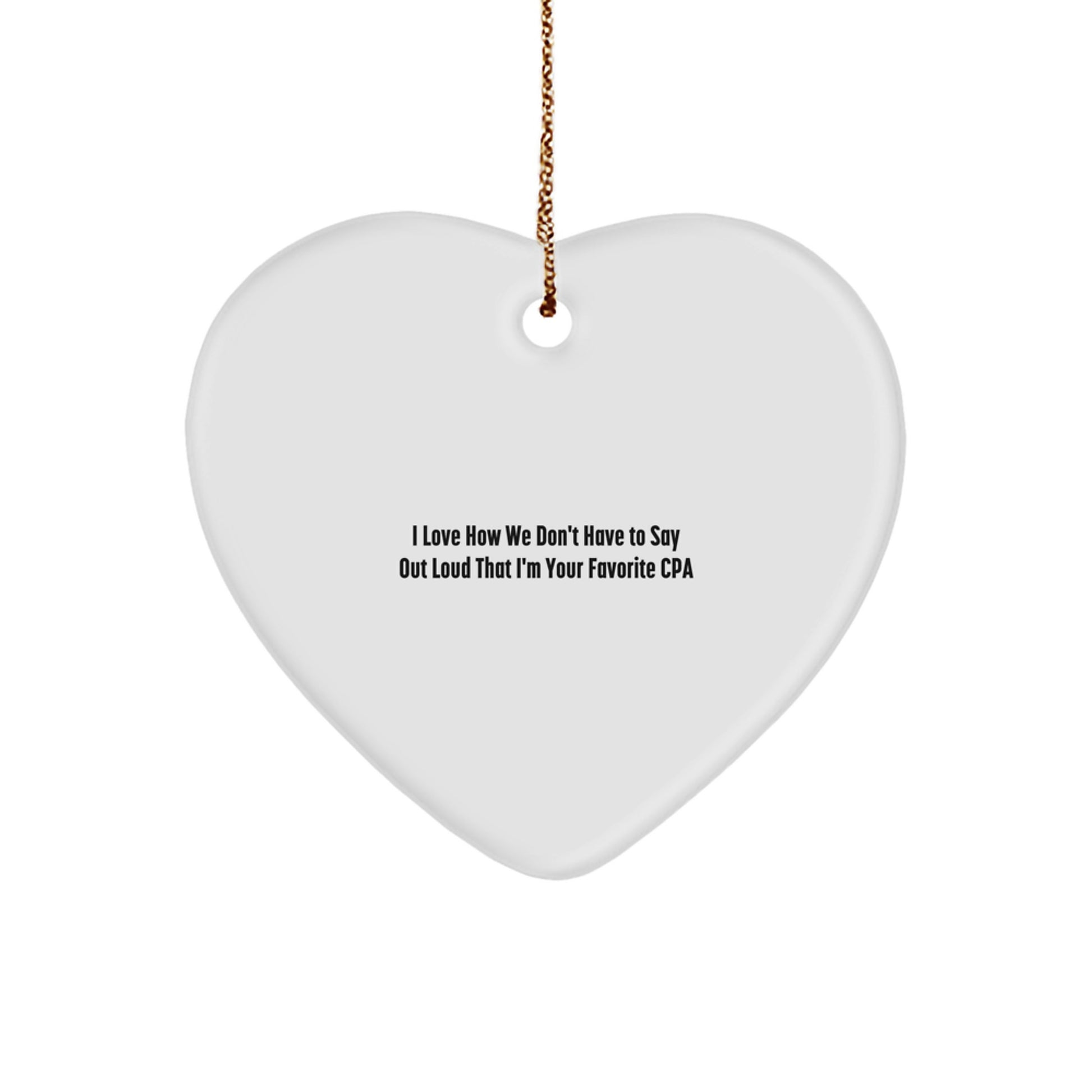 Funny CPA Gifts for Men Women Friends Coworkers Family - I Love How We Don't Have To Say Out Loud That I'm Your Favorite Cpa Heart Ornament - Image 1