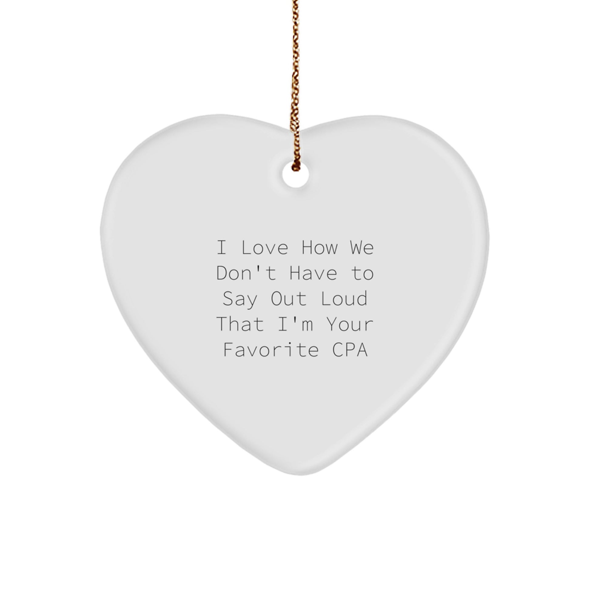 Funny 'I Love How We Don't Have To Say Out Loud That I'm Your Favorite CPA' Heart Ornament Gifts from Women to Men, Family, Friends and Coworkers for Christmas - Image 1