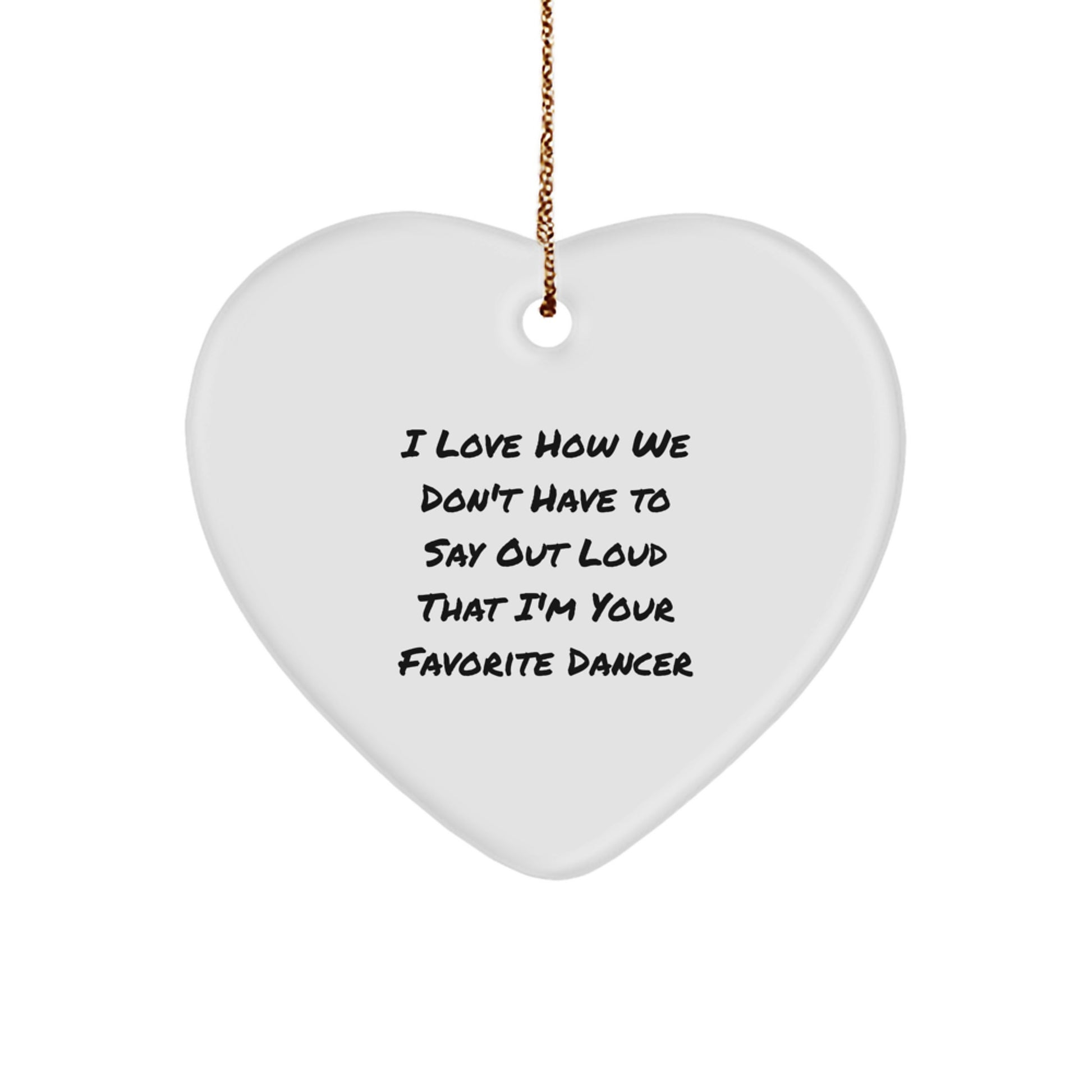 Funny Dancer Heart Ornament Gifts for Dancers from Friends - I Love How We Don't Have To Say Out Loud That I'm Your Favorite - Image 1