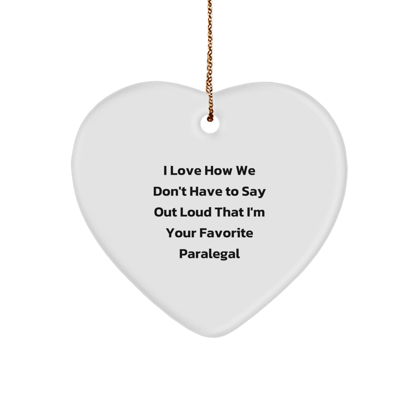 Funny Paralegal Heart Ornament Gifts from Women to Female Paralegals for Christmas, I Love How We Don't Have To Say Out Loud That I'm Your Favorite - Image 1