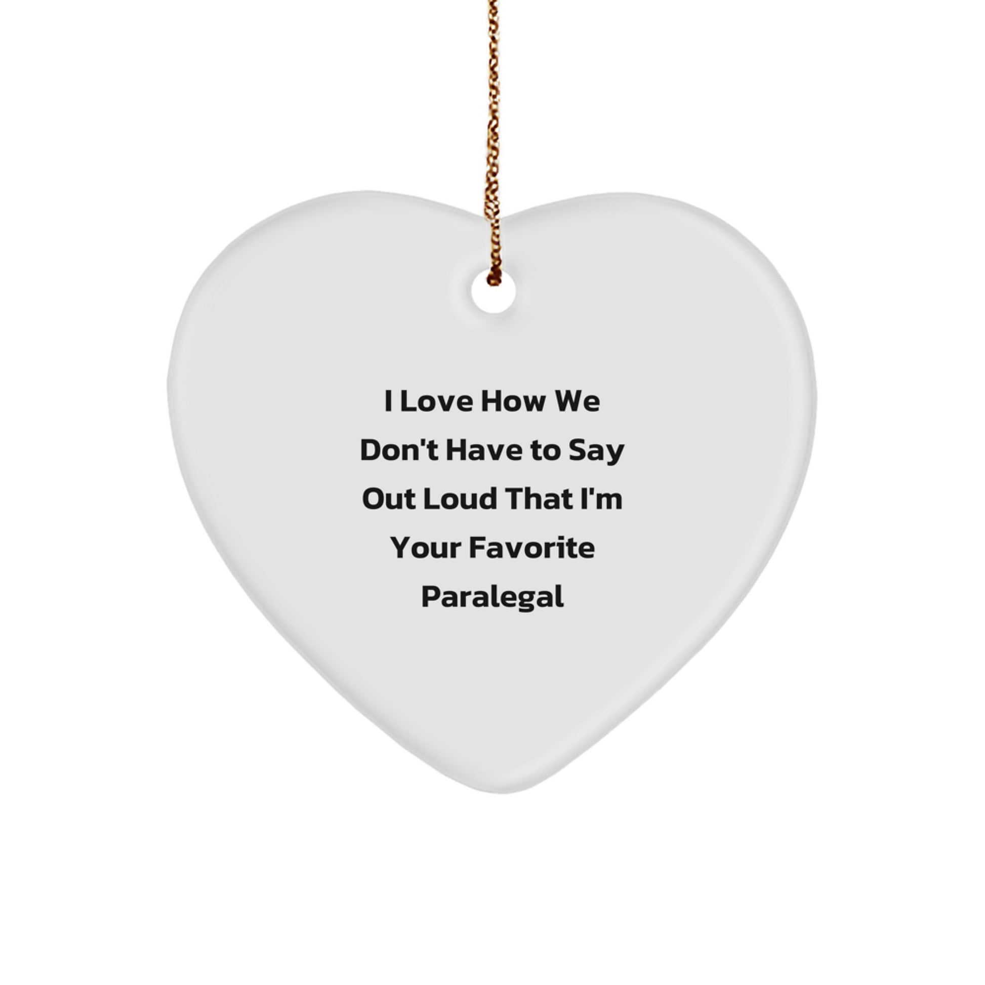 Funny Paralegal Heart Ornament Gifts from Women to Female Paralegals for Christmas, I Love How We Don't Have To Say Out Loud That I'm Your Favorite - Image 1