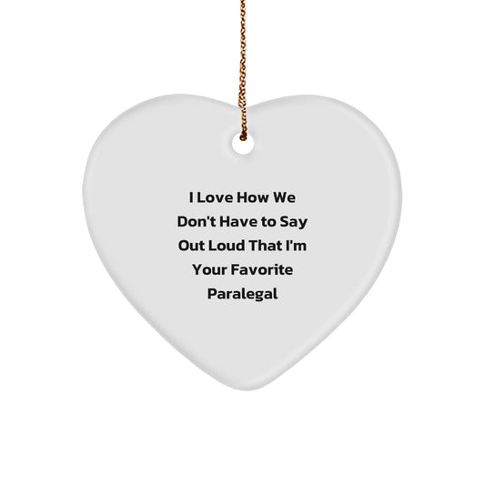 Funny Paralegal Heart Ornament Gifts from Women to Female Paralegals for Christmas, I Love How We Don't Have To Say Out Loud That I'm Your Favorite - Image 1
