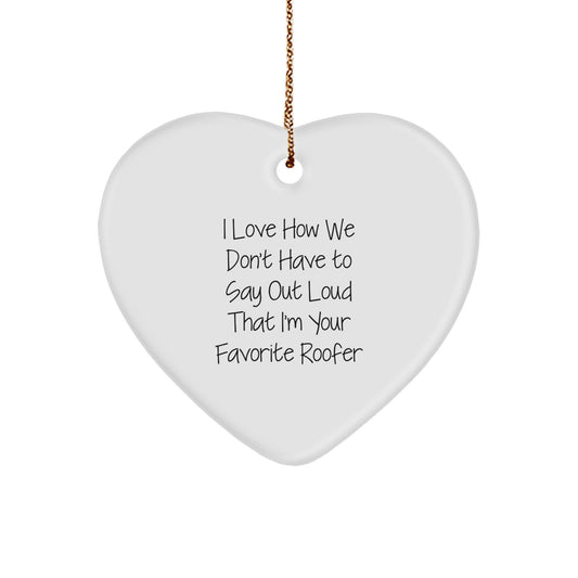 Funny Gifts from Friends and Family to Favorite Roofer, Heart Ornament for Christmas, I Love How We Don't Have To Say Out Loud That I'm Your Favorite Roofer - Image 1