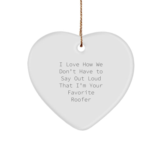 Funny Roofer Gifts from Friends for Men - Heart Ornament, Christmas Unique Gifts, I Love How We Don't Have To Say Out Loud That I'm Your Favorite Roofer - Image 1