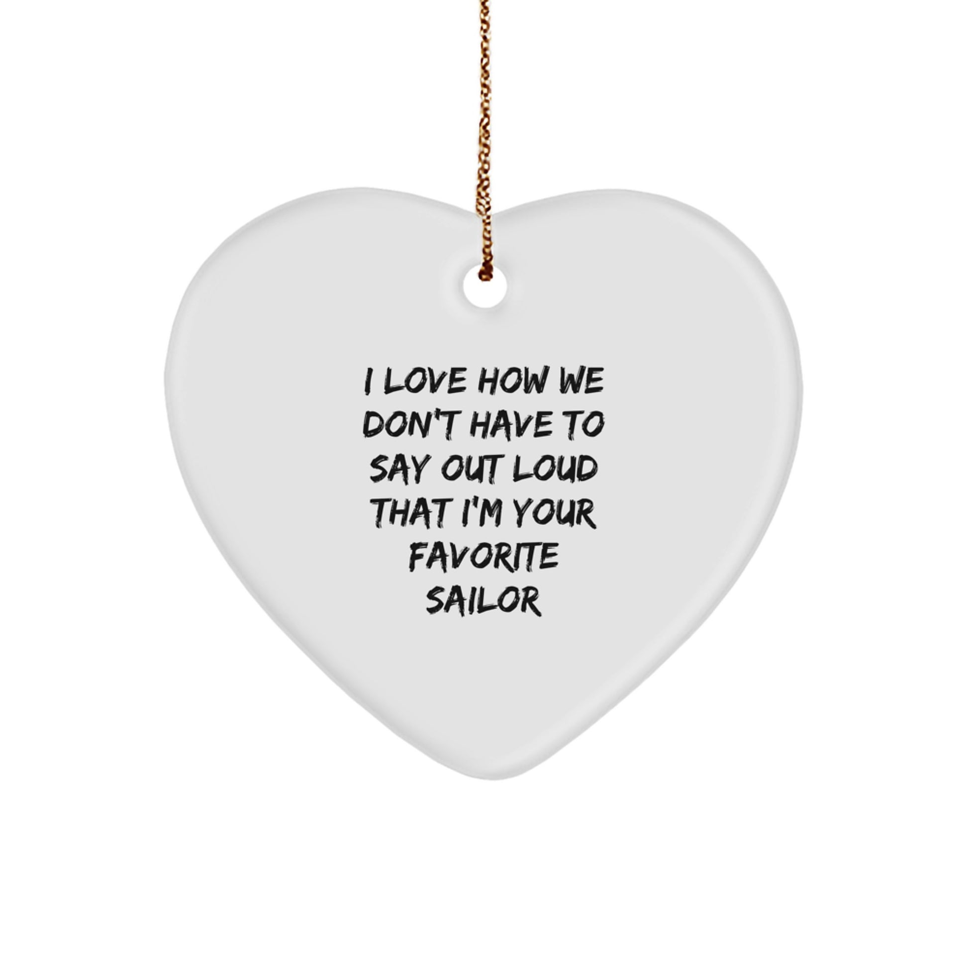 Funny Sailor Gifts from Men, White Heart Ornament with I Love How We Don't Have To Say Out Loud That I'm Your Favorite Sailor, Unique Christmas Unique Gifts for Sailor - Image 1