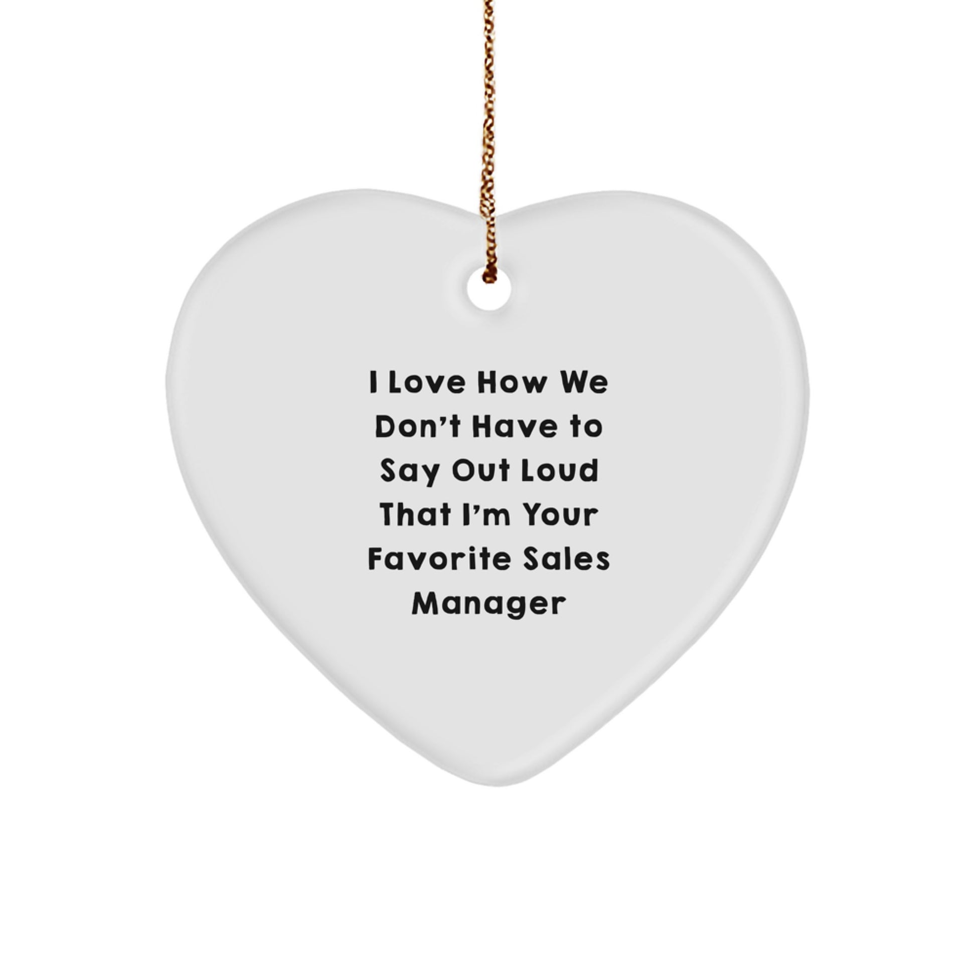 Funny Sales Manager Heart Ornament Gift from Friends, Coworkers, Family - I Love How We Don't Have To Say Out Loud That I'm Your Favorite Sales Manager - Christmas Unique - Image 1