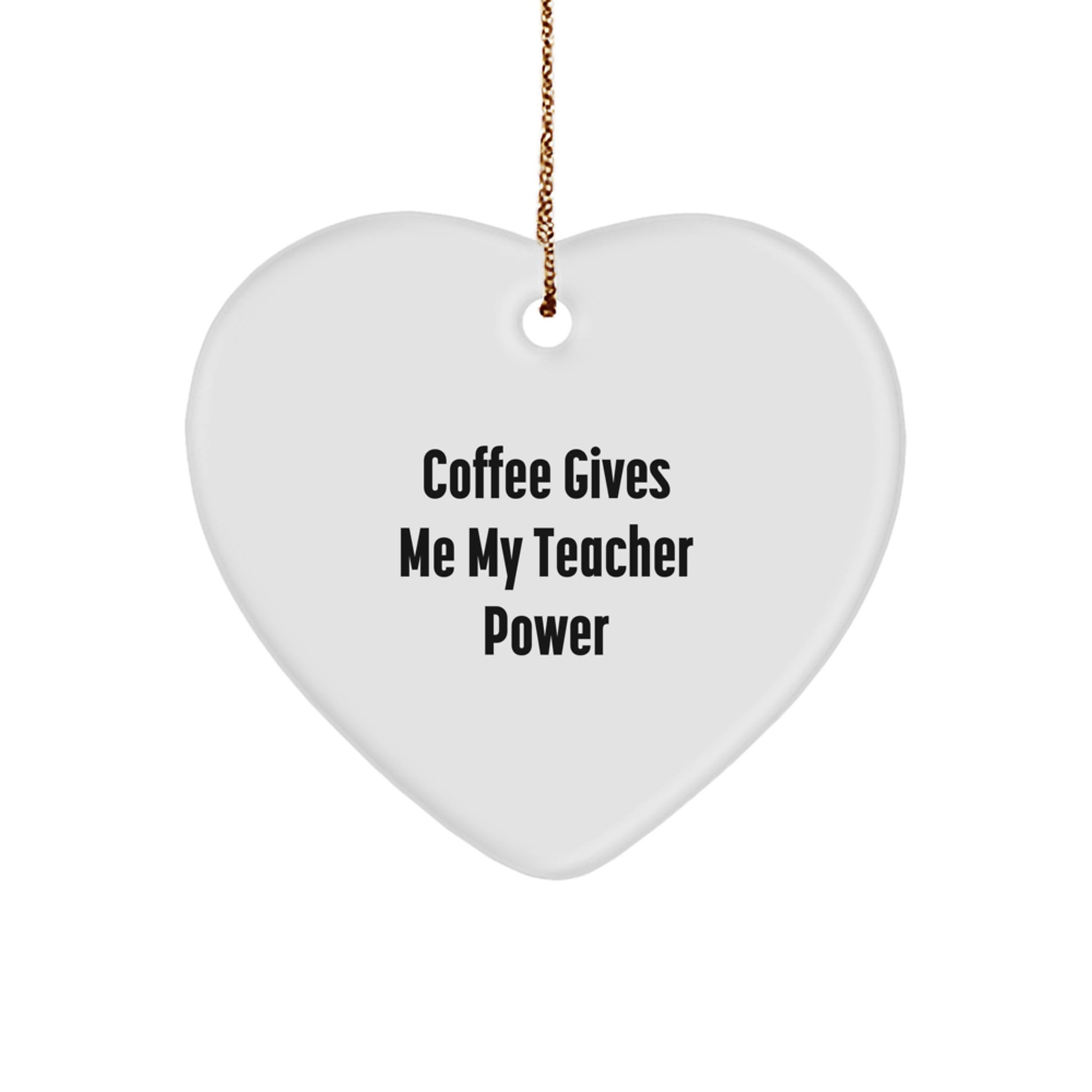 Funny Teacher Gifts from Men - Coffee Gives Me My Teacher Power Heart Ornament for Christmas Memorable Presents for Her - Image 1
