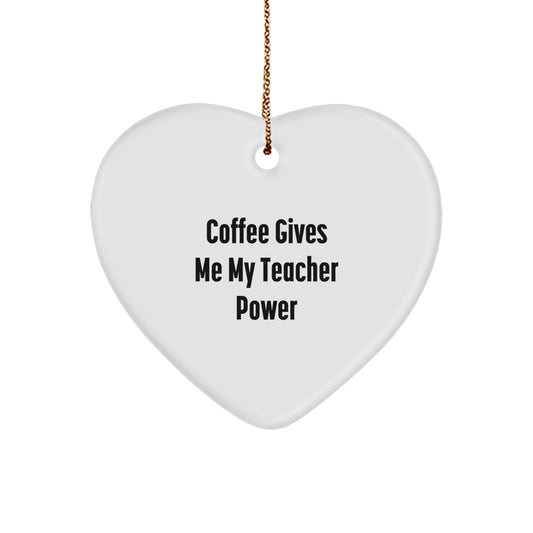Funny Teacher Gifts from Men - Coffee Gives Me My Teacher Power Heart Ornament for Christmas Memorable Presents for Her - Image 1