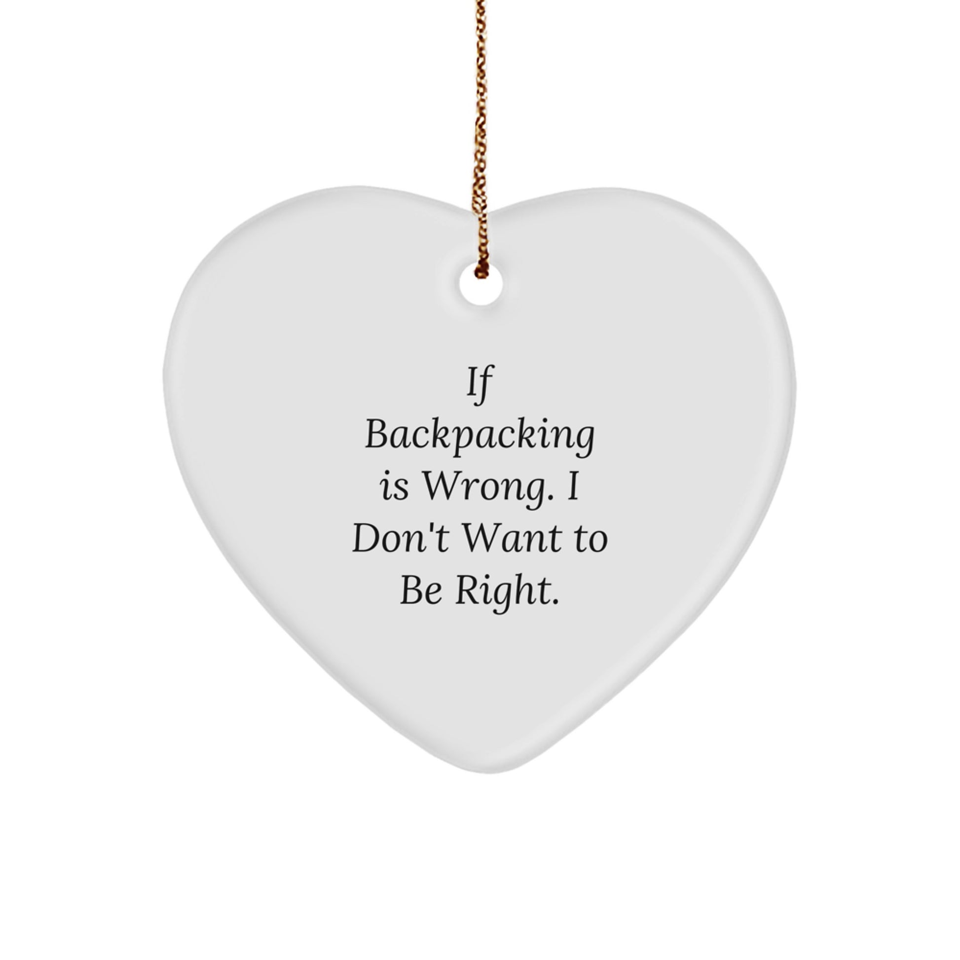 Funny Backpacking Gifts from Friends for Christmas, Heart Ornament 'If Backpacking Is Wrong. I Don't Want To Be Right.' - Image 1