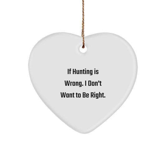 Funny Hunting Gifts for Men or Women - 'If Hunting Is Wrong. I Don't Want To Be Right.' Heart Ornament, White, 2.75'' - Image 1