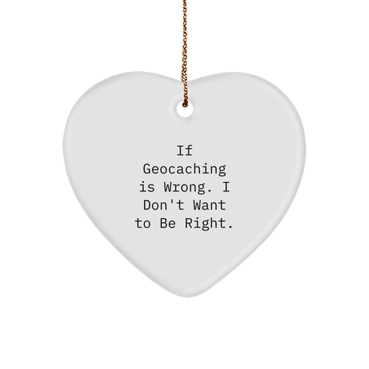 Geocaching Heart Ornament Gifts for Friends and Family, Funny Quote 'If Geocaching Is Wrong. I Don't Want To Be Right', Christmas Unique Ornament - Image 1