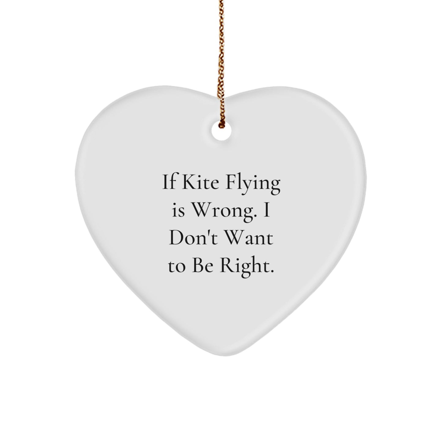 Whimsical Kite Flying Heart Ornament Gifts from Friends for Kite Enthusiasts at Christmas Time, Funny Quote - 'If Kite Flying Is Wrong, I Don't Want To Be Right.' - Image 1